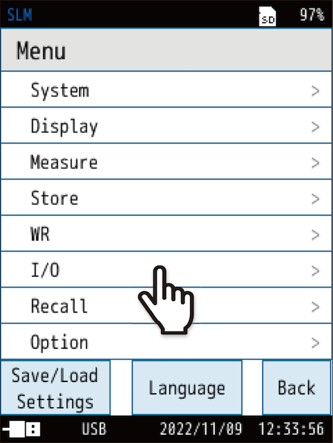 Touch [I/O] on the [Menu] screen.