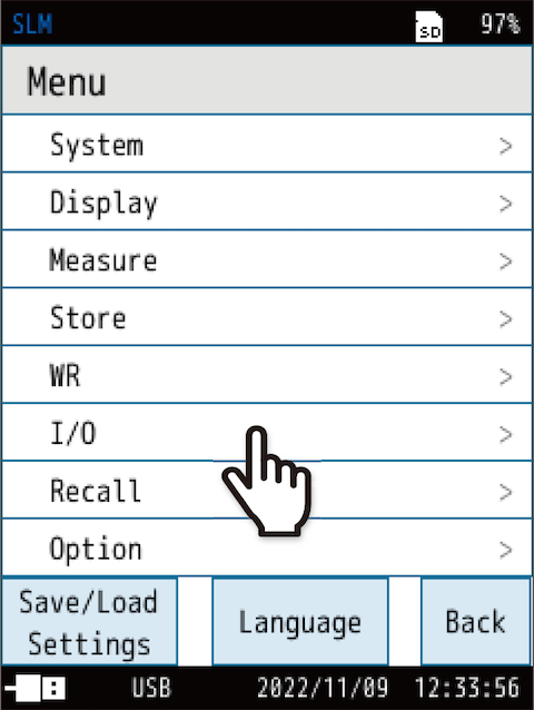 Touch [I/O] on the [Menu] screen.