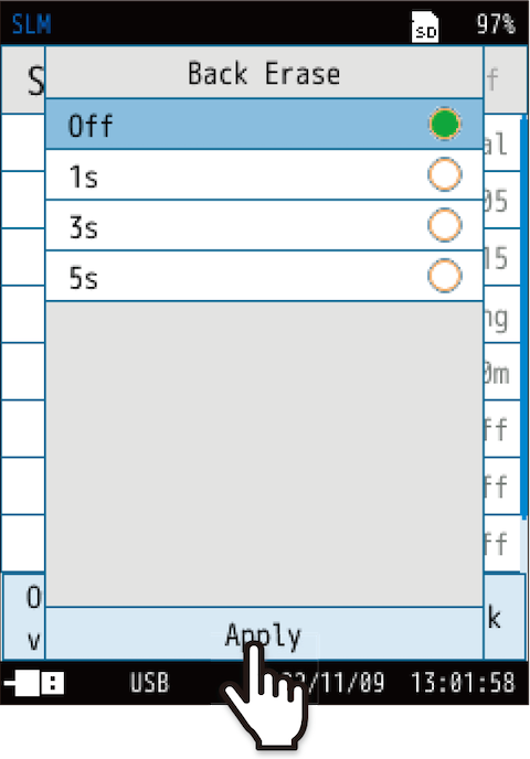 2. Select the back erase time from Off, 1s, 3s, and 5s, and touch [Apply]. The set time is displayed at the top of the screen.